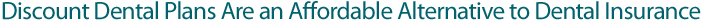 Discount Dental Plans Are an Affordable Alternative to Dental Insurance